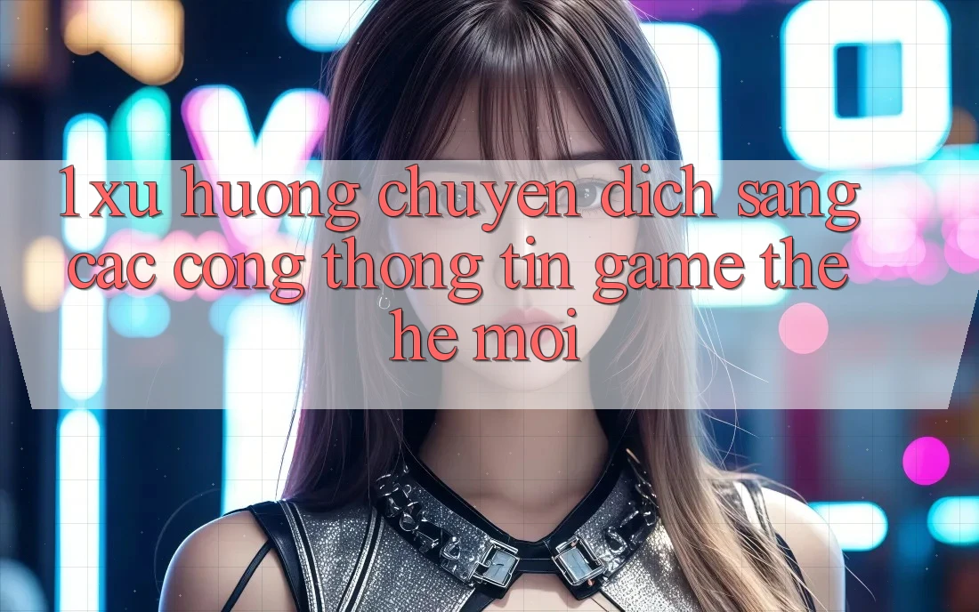 1. Xu Hướng Chuyển Dịch Sang Các Cổng thông tin Game Thế Hệ Mới 1. Xu Hướng Chuyển Dịch Sang Các Cổng thông tin Game Thế Hệ Mới