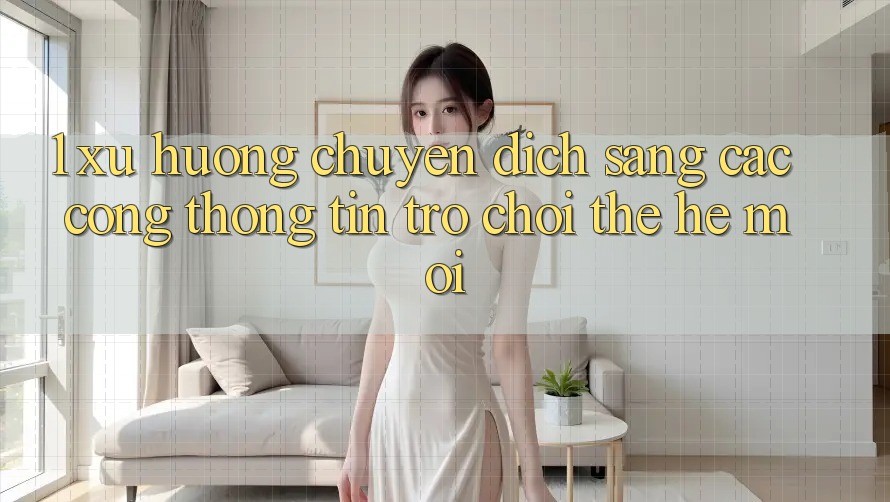 1. Xu Hướng Chuyển Dịch Sang Các Cổng thông tin Trò chơi Thế Hệ Mới