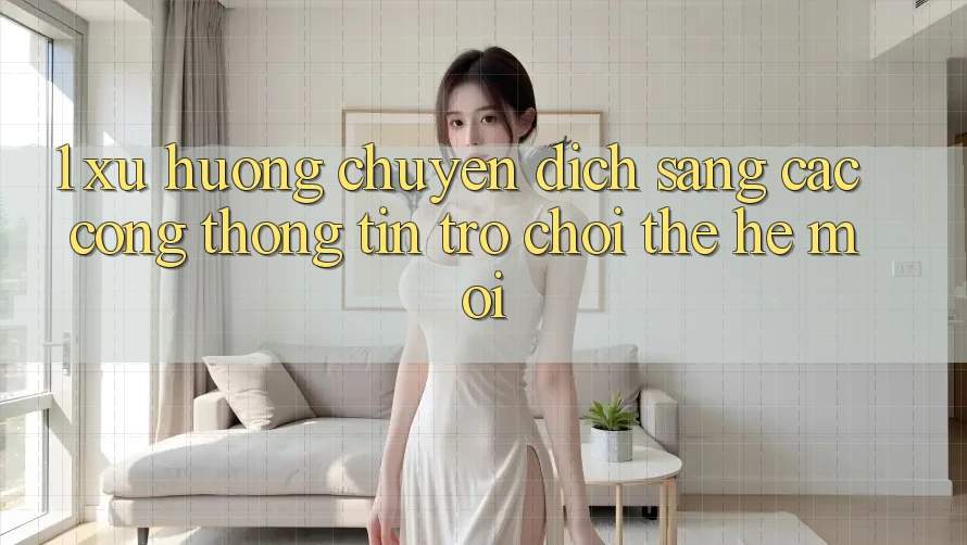 1. Xu Hướng Chuyển Dịch Sang Các Cổng thông tin Trò chơi Thế Hệ Mới