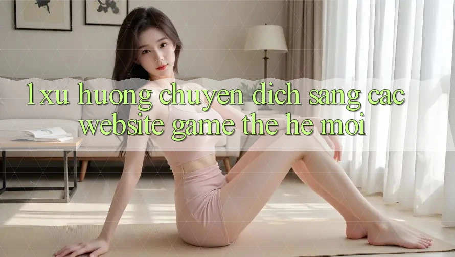 1. Xu Hướng Chuyển Dịch Sang Các Website Game Thế Hệ Mới 1. Xu Hướng Chuyển Dịch Sang Các Website Game Thế Hệ Mới