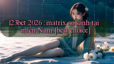 123bet 2026 matrix so sánh tại miền Nam [best choice]