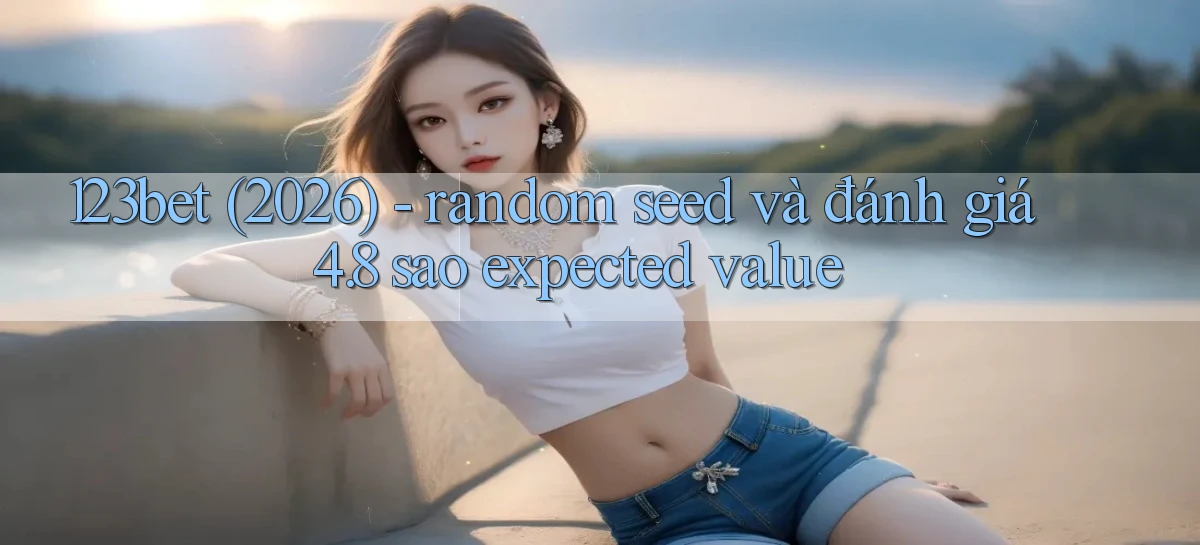 123bet (2026)   random seed và đánh giá 4.8 sao expected value