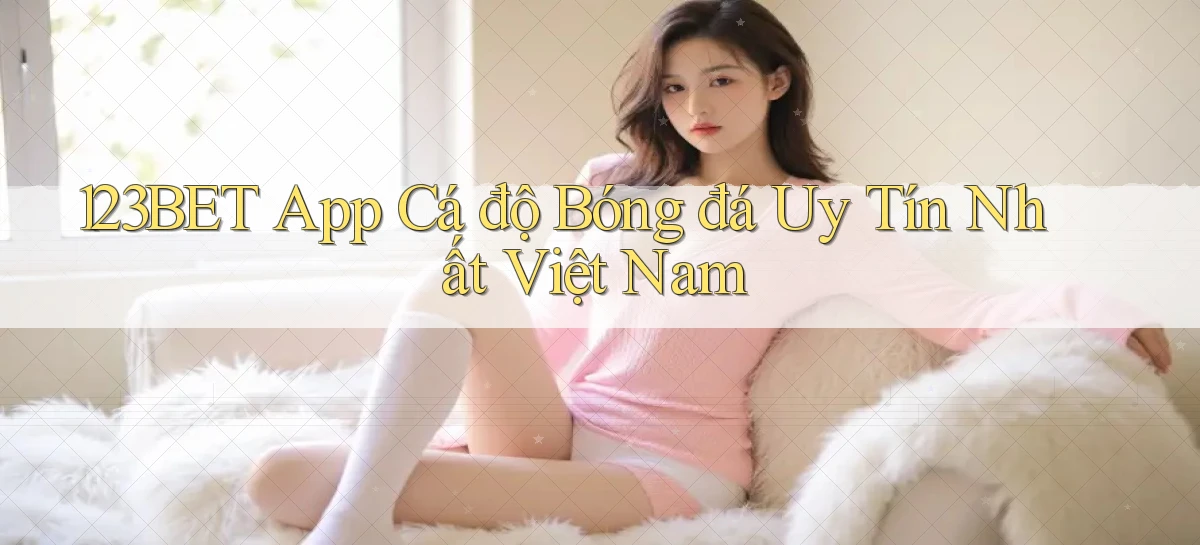 123bet app cá độ bóng đá uy tín nhất việt nam