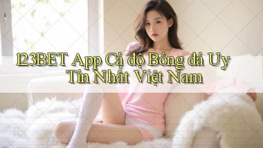 123bet app cá độ bóng đá uy tín nhất việt nam