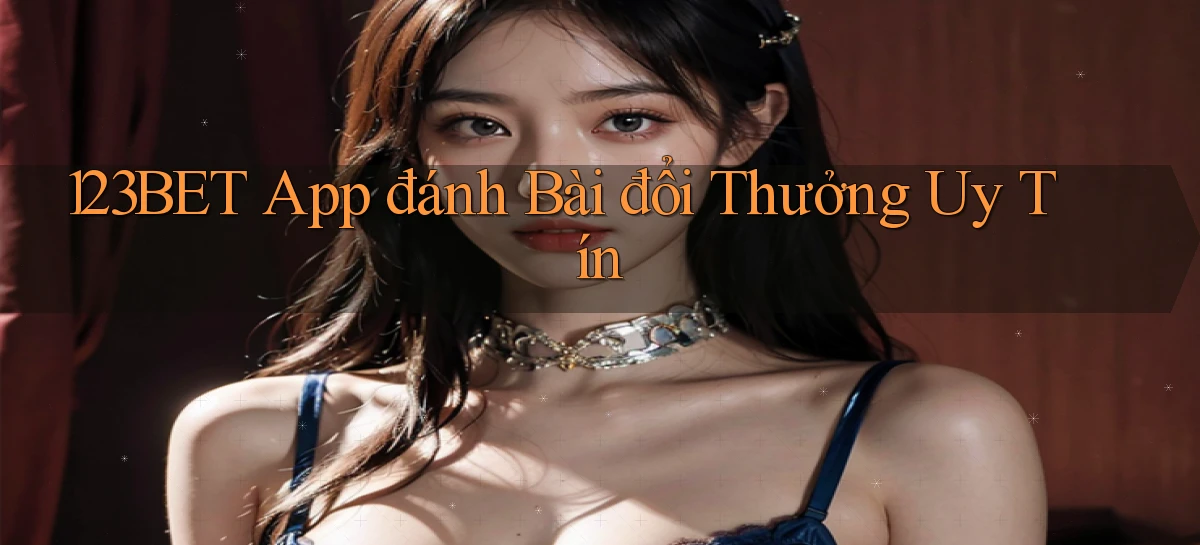 123bet app đánh bài đổi thưởng uy tín