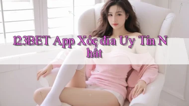 123bet app xóc đĩa uy tín nhất