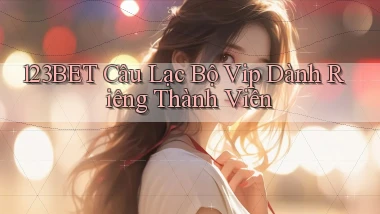 123bet  câu lạc bộ vip dành riêng thành viên
