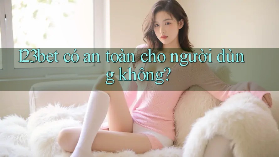 123bet có an toàn cho người dùng không?