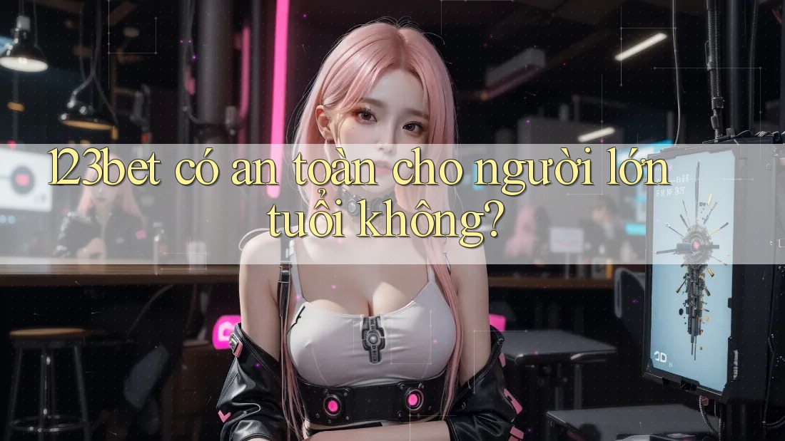 123bet có an toàn cho người lớn tuổi không?