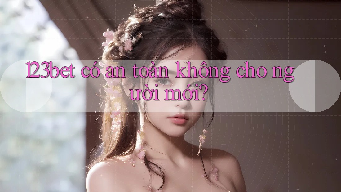 123bet có an toàn không cho người mới?