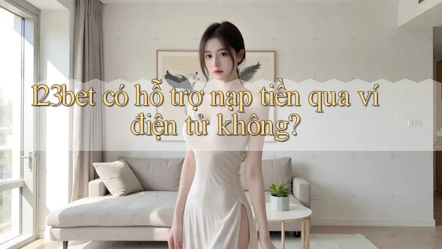 123bet có hỗ trợ nạp tiền qua ví điện tử không?