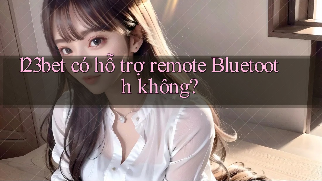 123bet có hỗ trợ remote Bluetooth không?