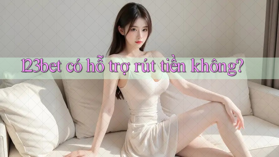 123bet có hỗ trợ rút tiền không?
