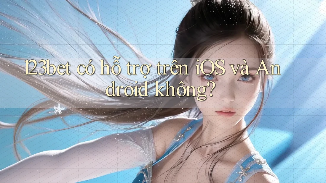 123bet có hỗ trợ trên iOS và Android không?