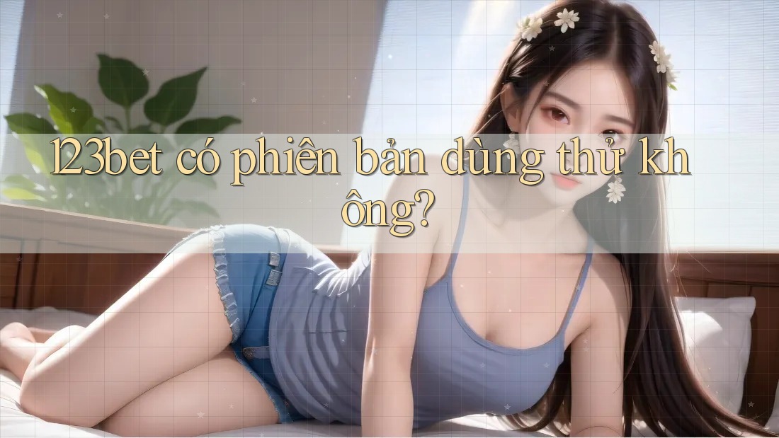 123bet có phiên bản dùng thử không?