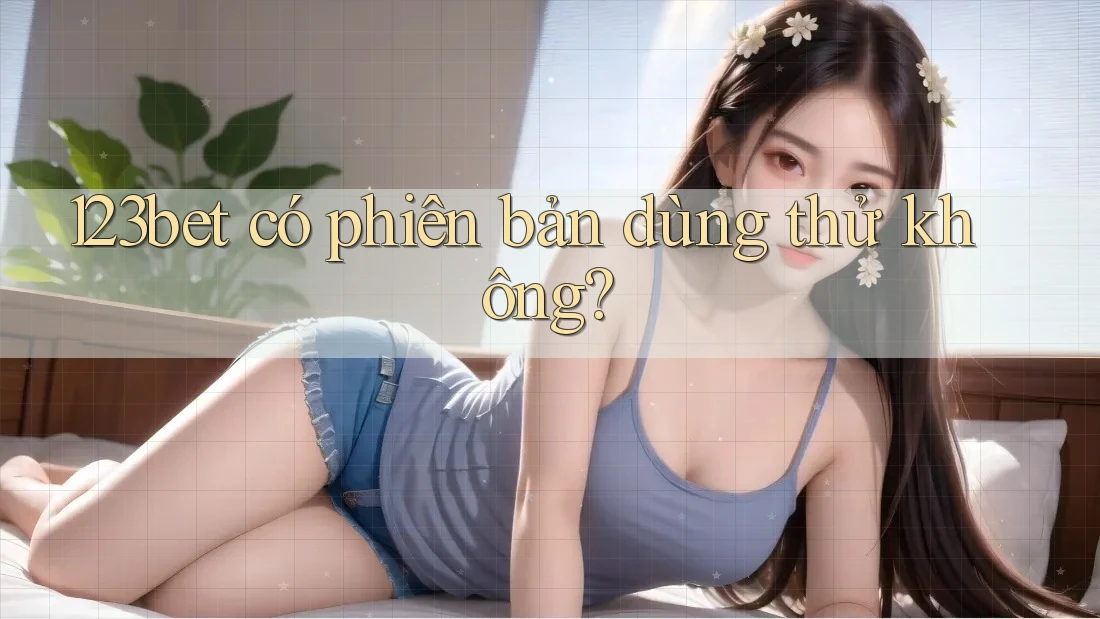 123bet có phiên bản dùng thử không?