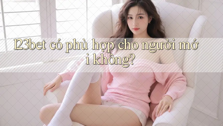123bet có phù hợp cho người mới không?