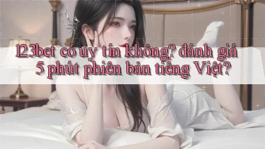 123bet có uy tín không đánh giá 5 phút phiên bản tiếng Việt