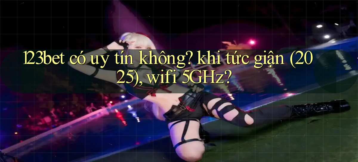 123bet có uy tín không khi tức giận (2025), wifi 5GHz