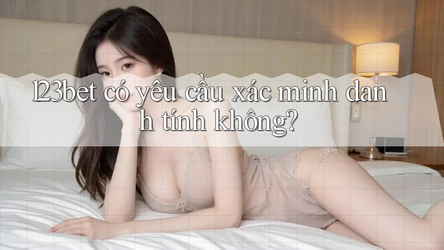 123bet có yêu cầu xác minh danh tính không?