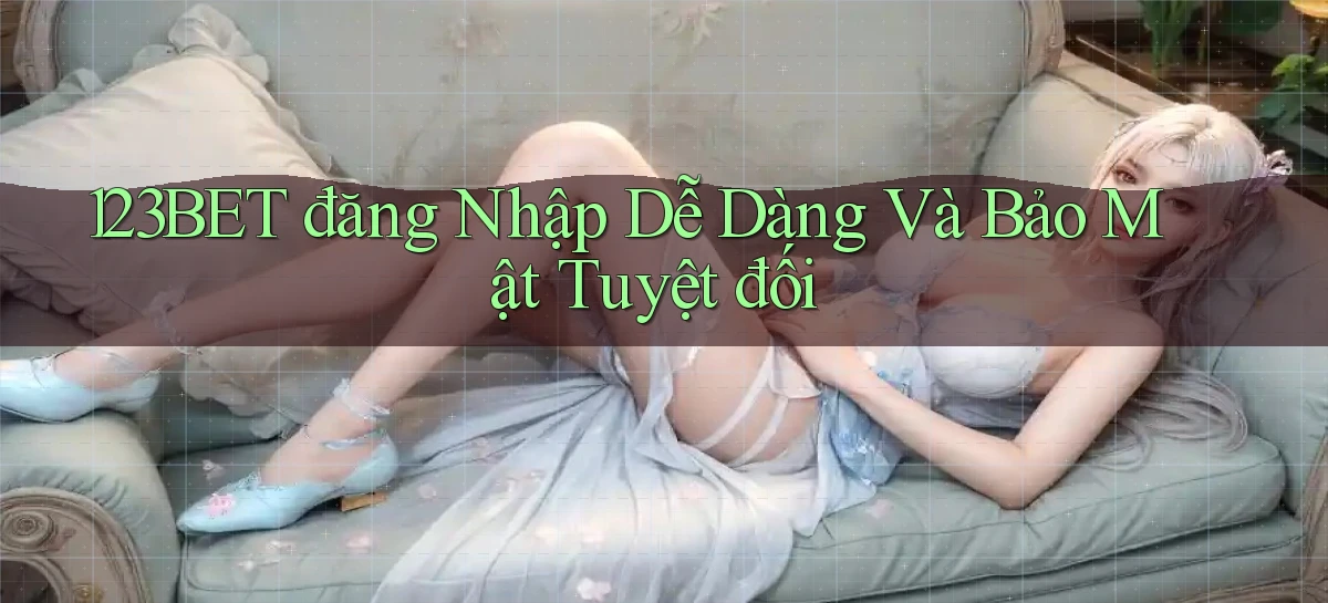 123bet  đăng nhập dễ dàng và bảo mật tuyệt đối