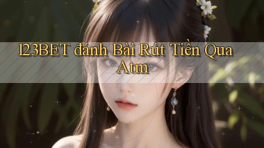 123bet  đánh bài rút tiền qua atm