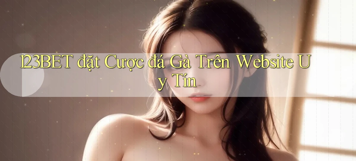123bet  đặt cược đá gà trên website uy tín