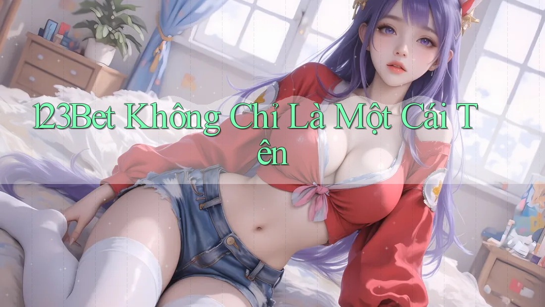 123Bet Không Chỉ Là Một Cái Tên