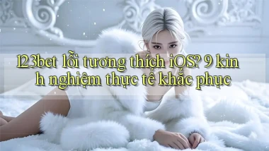 123bet lỗi tương thích iOS 9 kinh nghiệm thực tế khắc phục