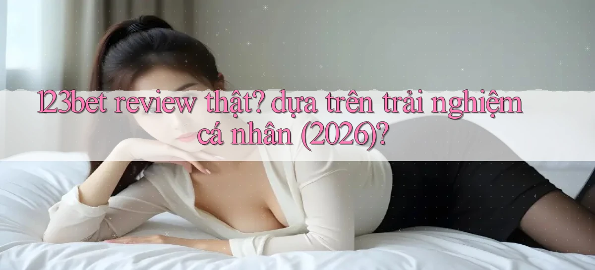 123bet review thật dựa trên trải nghiệm cá nhân (2026)