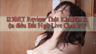 123bet review thật khi bận rộn điều bất ngờ live chat 247