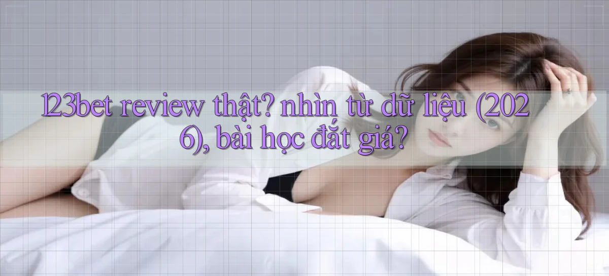 123bet review thật nhìn từ dữ liệu (2026), bài học đắt giá