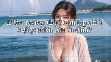 123bet review thật toàn tập chỉ 30 giây phiên bản ổn định
