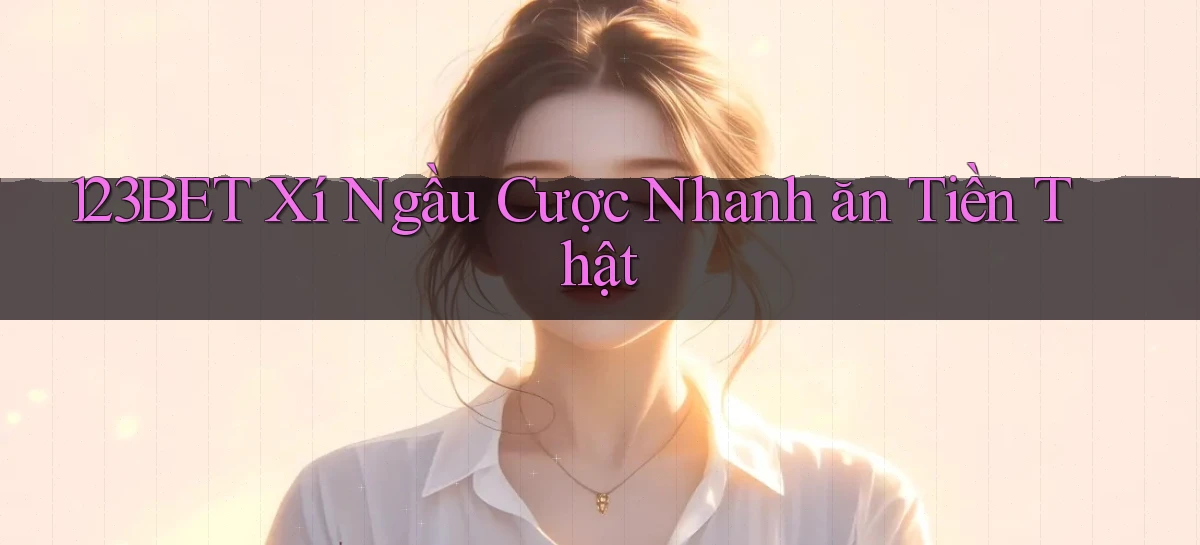 123bet  xí ngầu cược nhanh ăn tiền thật