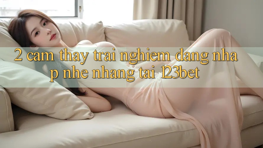 2. Cảm thấy Trải Nghiệm “Đăng Nhập Nhẹ nhàng” Tại 123bet 2. Cảm thấy Trải Nghiệm “Đăng Nhập Nhẹ nhàng” Tại 123bet