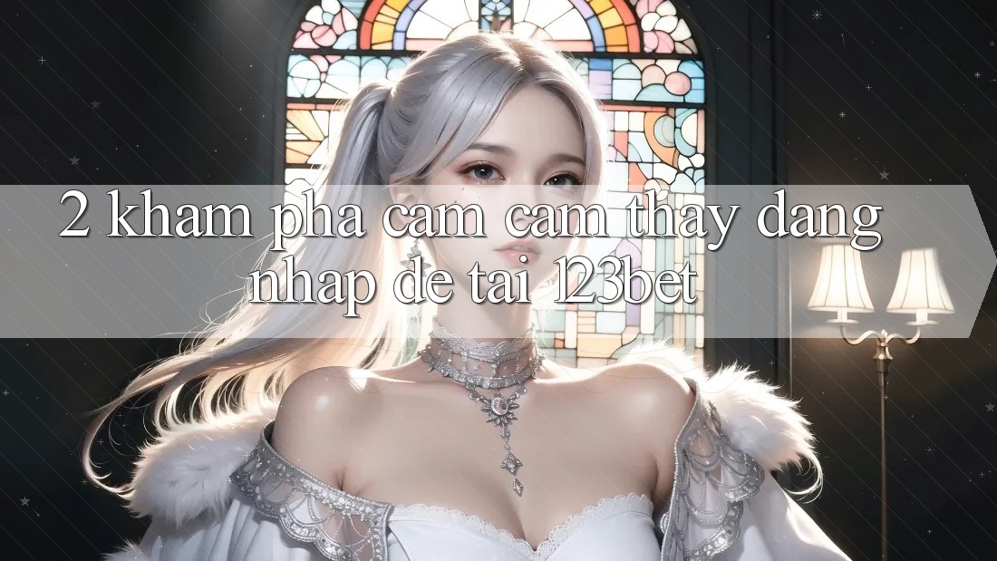 2. Khám Phá Cảm cảm thấy “Đăng Nhập Dễ” Tại 123bet