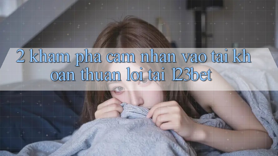 2. Khám phá Cảm nhận “Vào tài khoản Thuận lợi” Tại 123bet 2. Khám phá Cảm nhận “Vào tài khoản Thuận lợi” Tại 123bet
