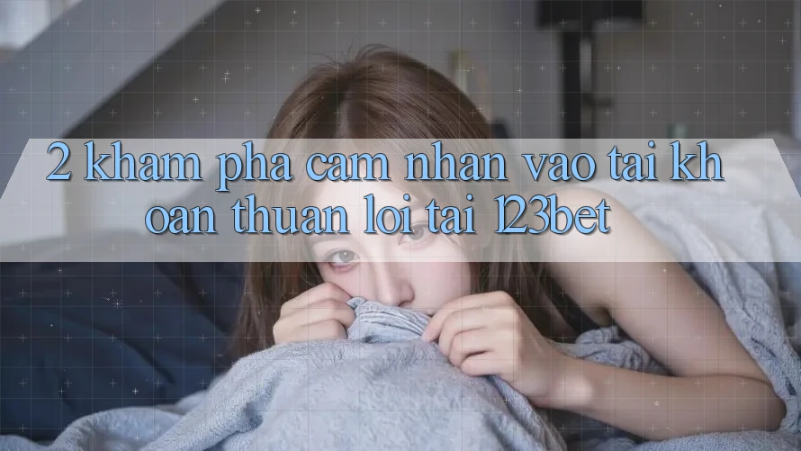 2. Khám Phá Cảm nhận “Vào tài khoản Thuận lợi” Tại 123bet 2. Khám Phá Cảm nhận “Vào tài khoản Thuận lợi” Tại 123bet