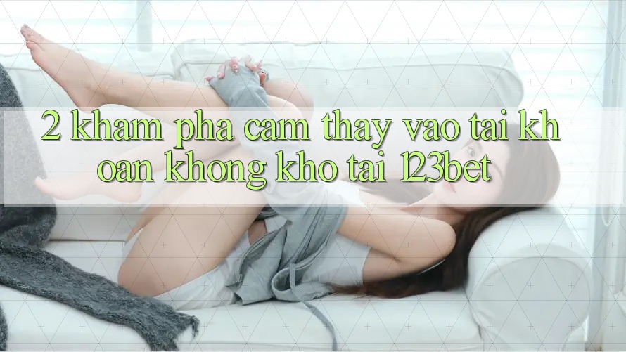 2. Khám Phá Cảm thấy “Vào tài khoản Không khó” Tại 123bet 2. Khám Phá Cảm thấy “Vào tài khoản Không khó” Tại 123bet
