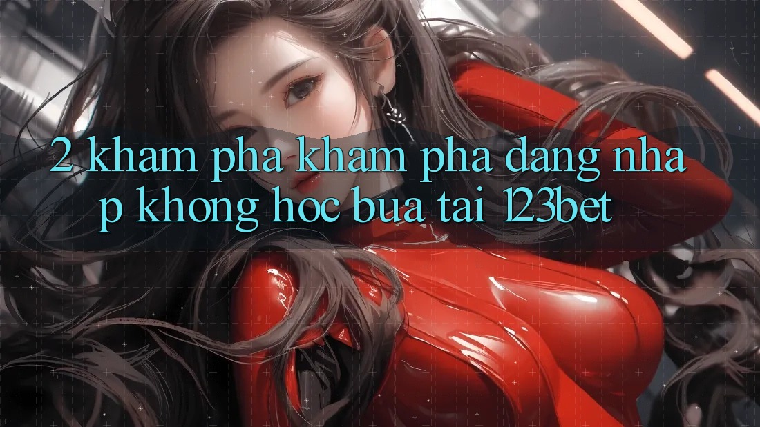2. Khám Phá Khám phá “Đăng Nhập Không hóc búa” Tại 123bet