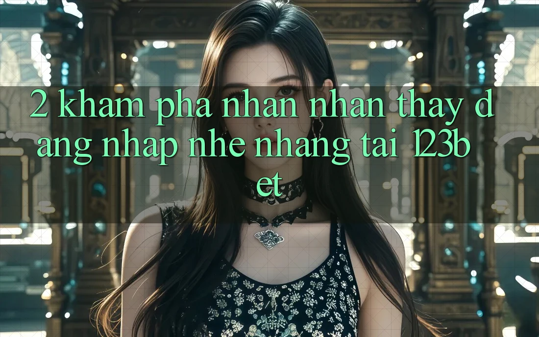 2. Khám Phá Nhận nhận thấy “Đăng Nhập Nhẹ nhàng” Tại 123bet
