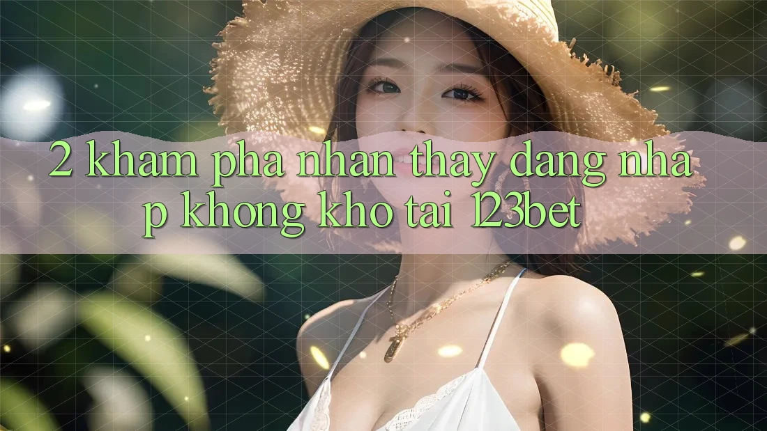 2. Khám Phá Nhận thấy “Đăng Nhập Không khó” Tại 123bet 2. Khám Phá Nhận thấy “Đăng Nhập Không khó” Tại 123bet