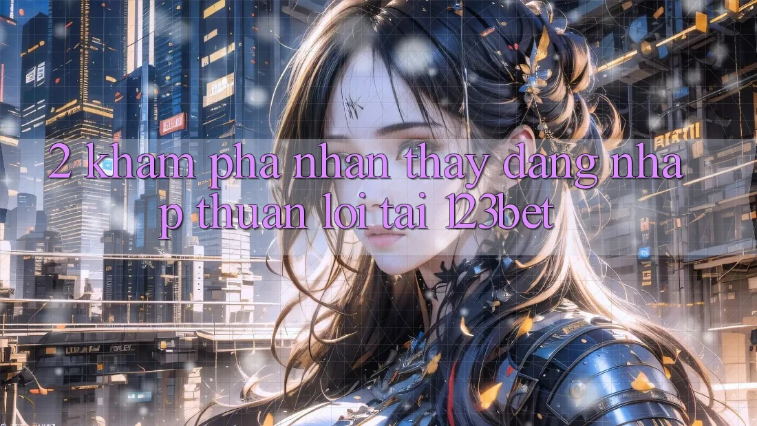 2. Khám Phá Nhận thấy “Đăng Nhập Thuận lợi” Tại 123bet