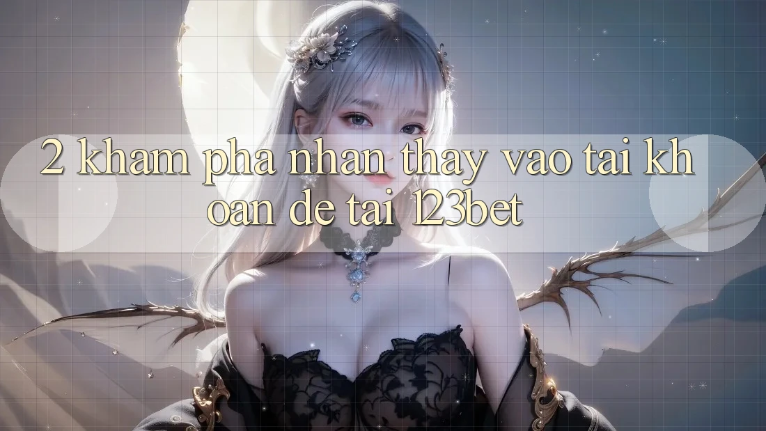 2. Khám Phá Nhận thấy “Vào tài khoản Dễ” Tại 123bet