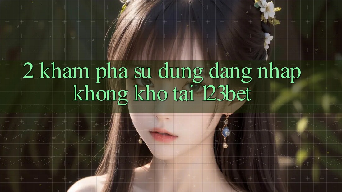 2. Khám Phá Sử dụng “Đăng Nhập Không khó” Tại 123bet 2. Khám Phá Sử dụng “Đăng Nhập Không khó” Tại 123bet