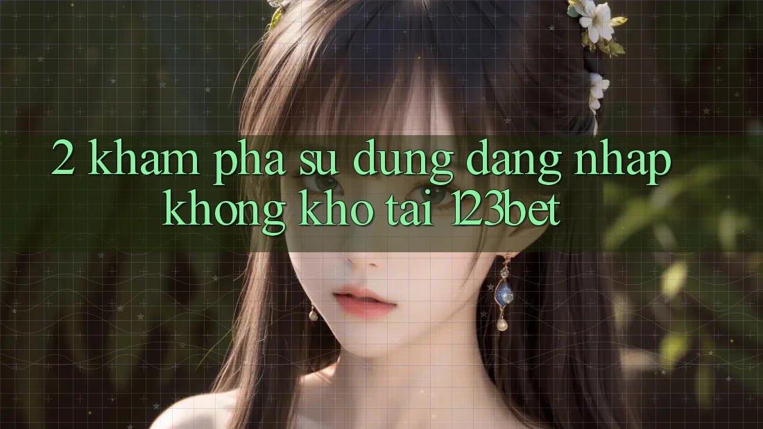 2. Khám Phá Sử dụng “Đăng Nhập Không khó” Tại 123bet
