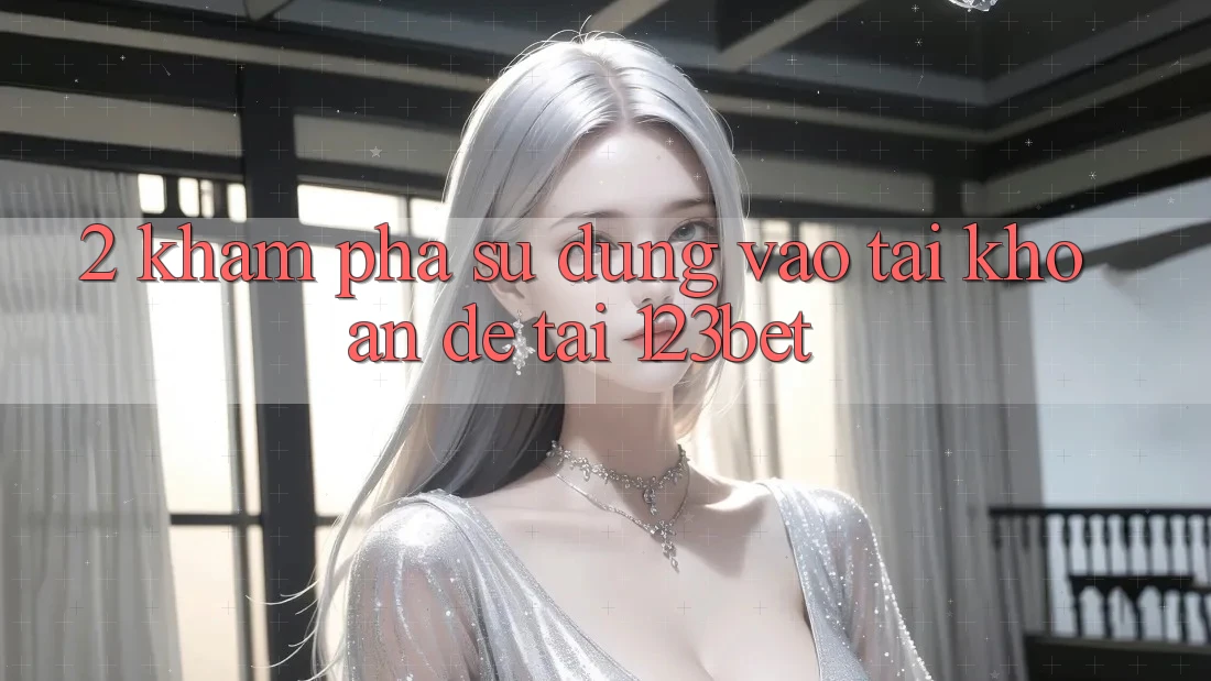 2. Khám Phá Sử dụng “Vào tài khoản Dễ” Tại 123bet