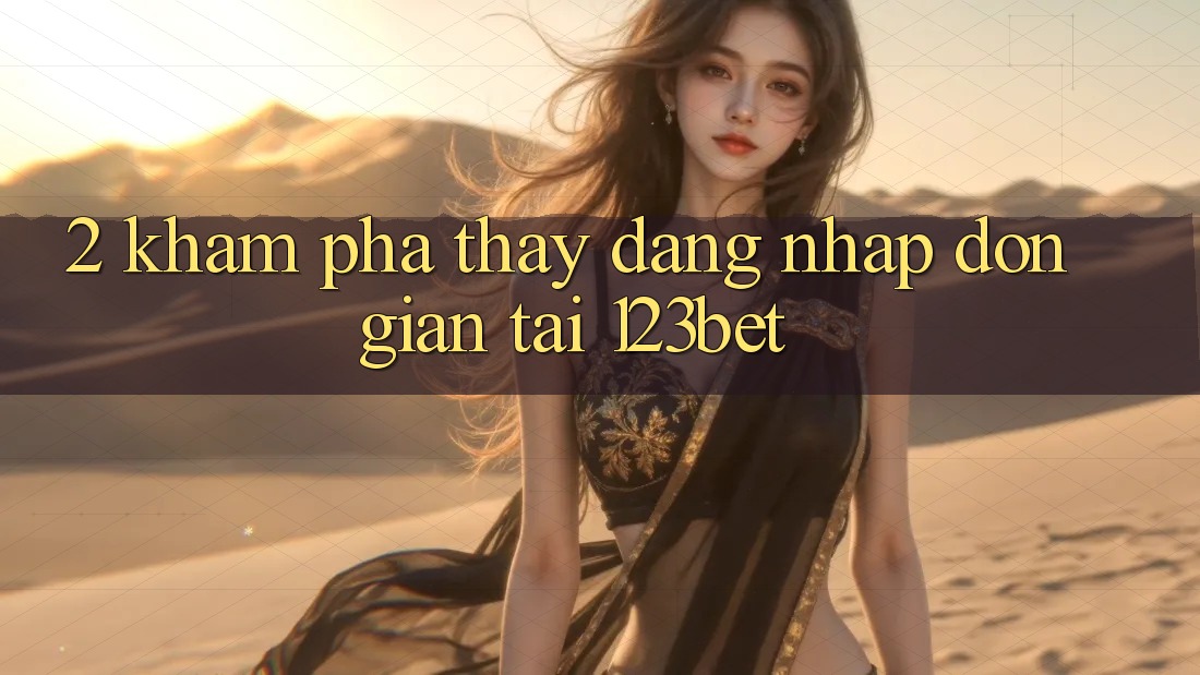 2. Khám Phá Thấy “Đăng Nhập Đơn giản” Tại 123bet 2. Khám Phá Thấy “Đăng Nhập Đơn giản” Tại 123bet