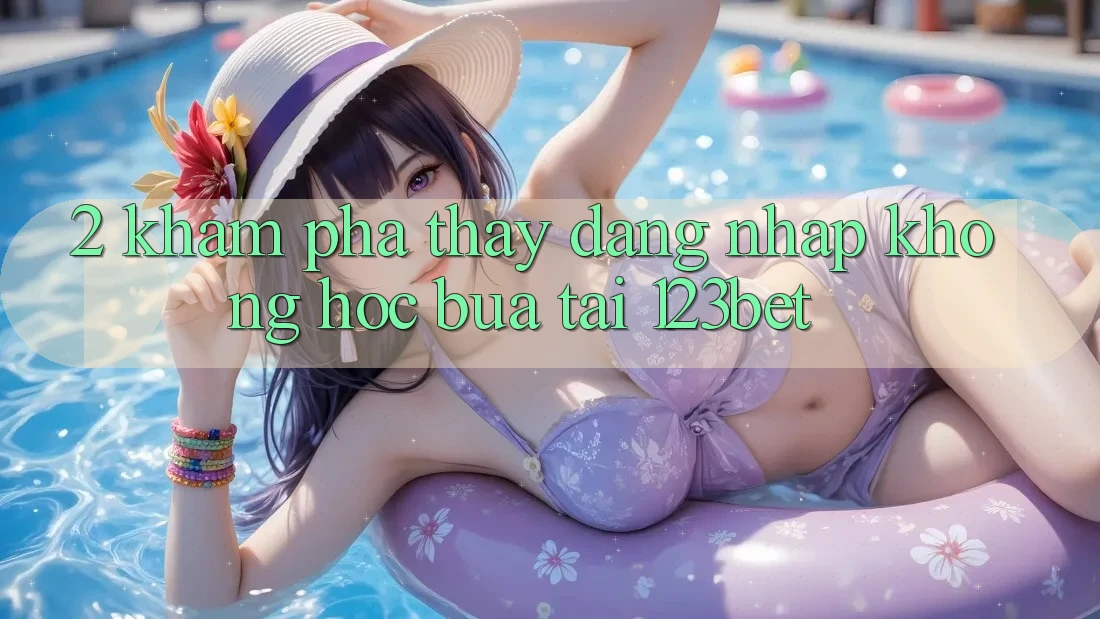 2. Khám Phá Thấy “Đăng Nhập Không hóc búa” Tại 123bet