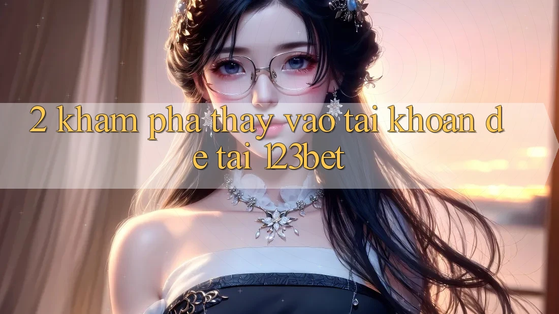 2. Khám Phá Thấy “Vào tài khoản Dễ” Tại 123bet 2. Khám Phá Thấy “Vào tài khoản Dễ” Tại 123bet